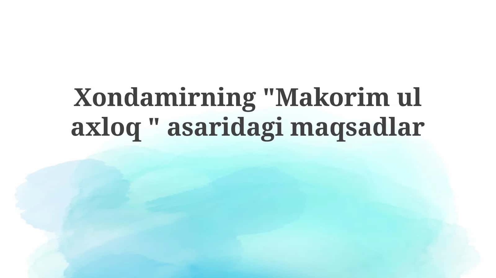 Xondamirning"Makorimulaxloq"asaridagimaqsadlar