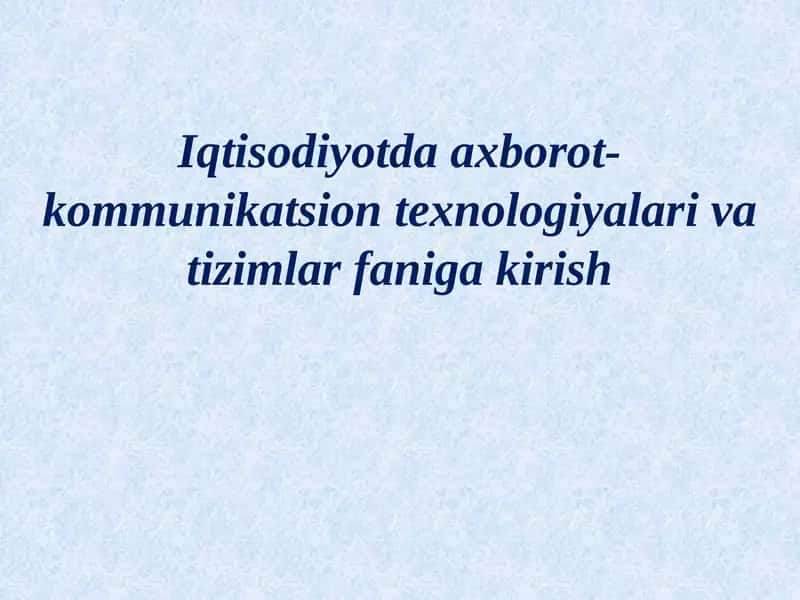 Iqtisodiyotda axborot-kommunikatsion texnologiyalari va tizimlar faniga kirish