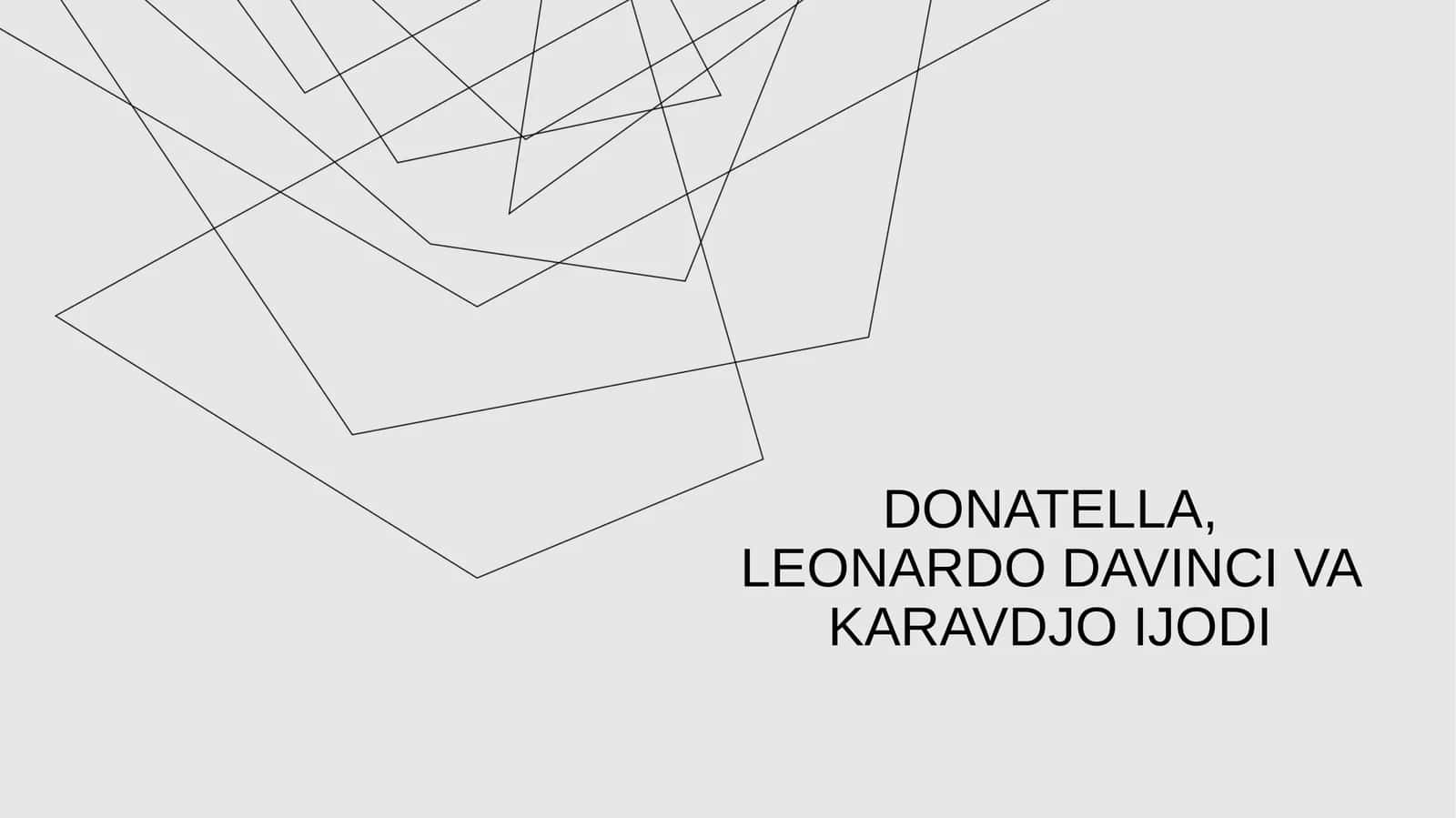 DONATELLA, LEONARDO DAVINCI VA KARAVDJO IJODI