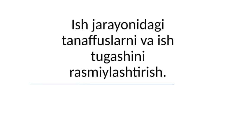 Tanaffuslarni va ish tugashini rasmiylashtirish