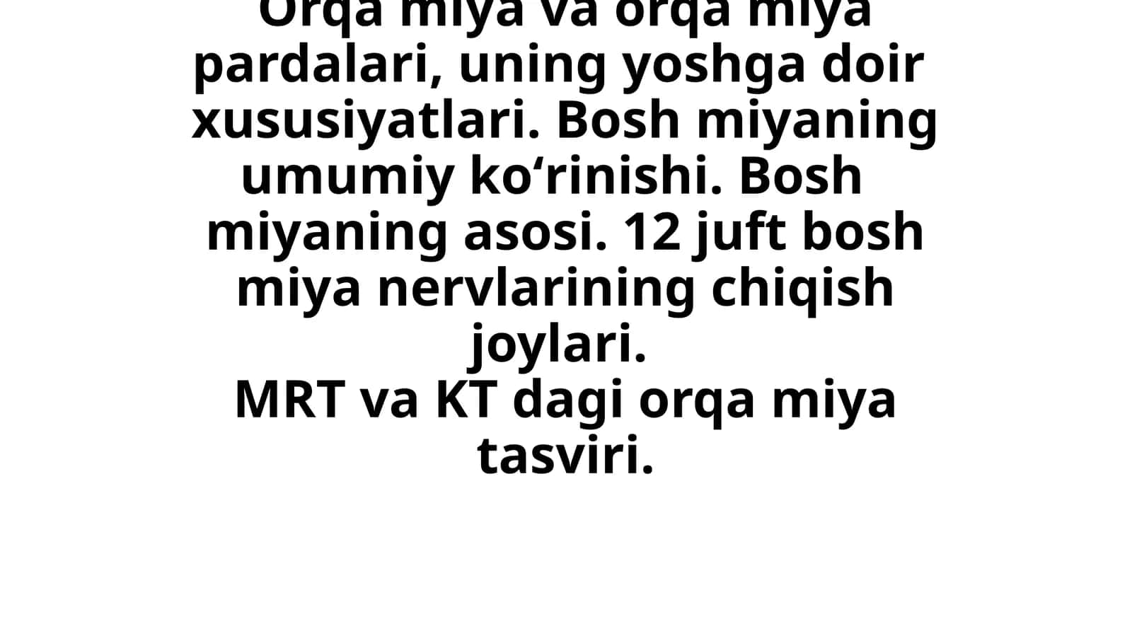 Orqa miya va orqa miya pardalari, uning yoshga doir xususiyatlari. Bosh miyaning umumiy koʻrinishi. Bosh miyaning asosi. 12 juft bosh miya nervlarining chiqish joylari. MRT va KT dagi orqa miya tasviri.