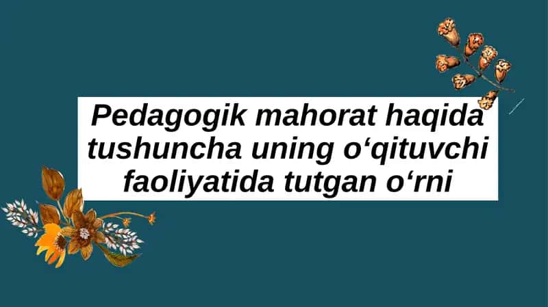 Pedagogik mahorat haqida tushuncha uning oʻqituvchi faoliyatida tutgan oʻrni
