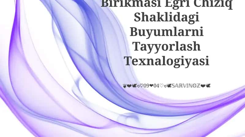 Birikmasi Egri Chiziq Shaklidagi Buyumlarni Tayyorlash Texnalogiyasi