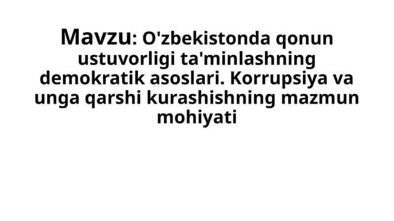 O'zbekistonda qonun ustuvorligi ta'minlashning demokratik asoslari. Korrupsiya va unga qarshi kurashishning mazmun mohiyati