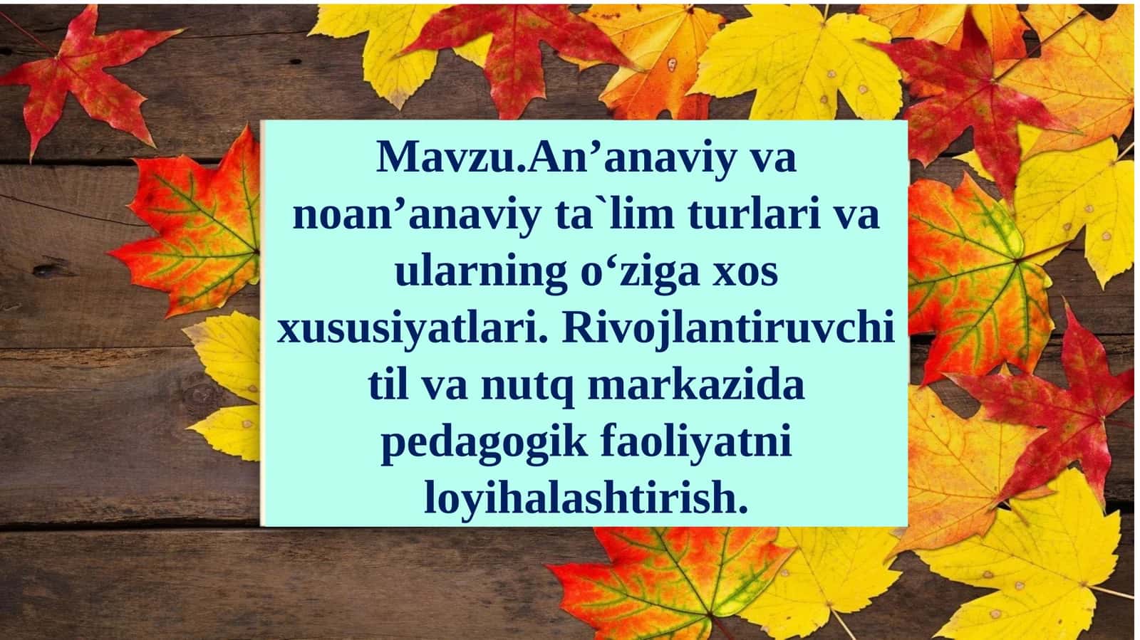 An’anaviy va noan’anaviy ta`lim turlari va ularning o‘ziga xos xususiyatlari. Rivojlantiruvchi til va nutq markazida pedagogik faoliyatni loyihalashtirish