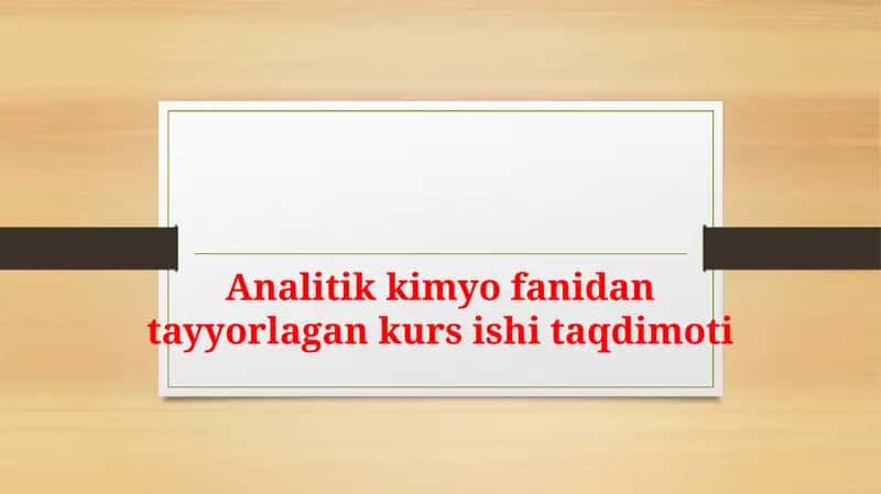 Analitik kimyo fanidan tayyorlagan kurs ishi taqdimoti