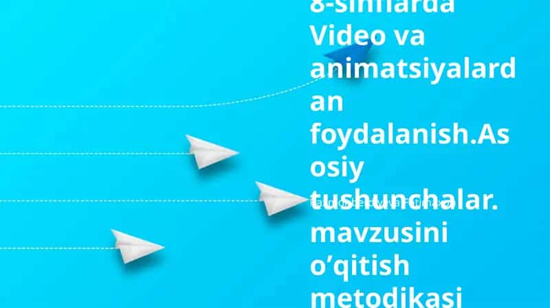 Video va animatsiyalardan foydalanish.Asosiy tushunchalar. mavzusini oʼqitish metodikasi