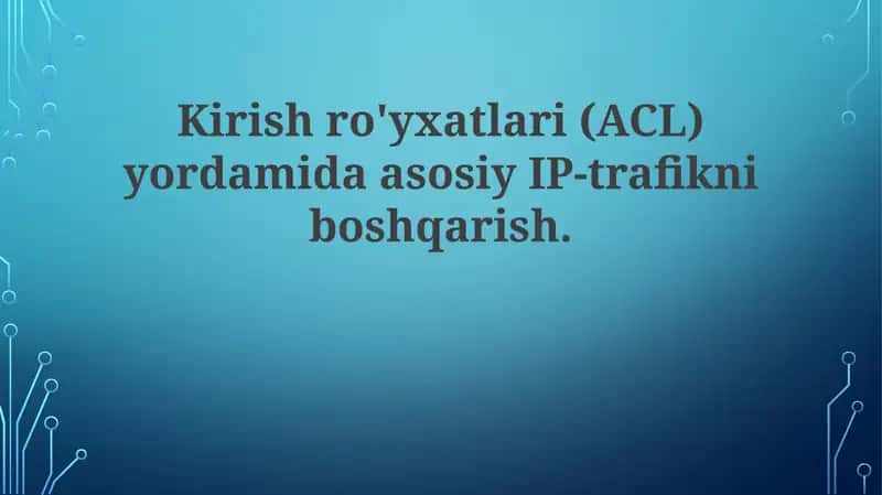 Kirishro'yxatlari (ACL) yordamida asosiy IP-trafikni boshqarish