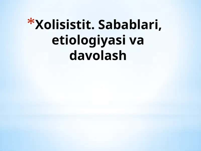 Xolisistit. Sabablari, etiologiyasi va davolash