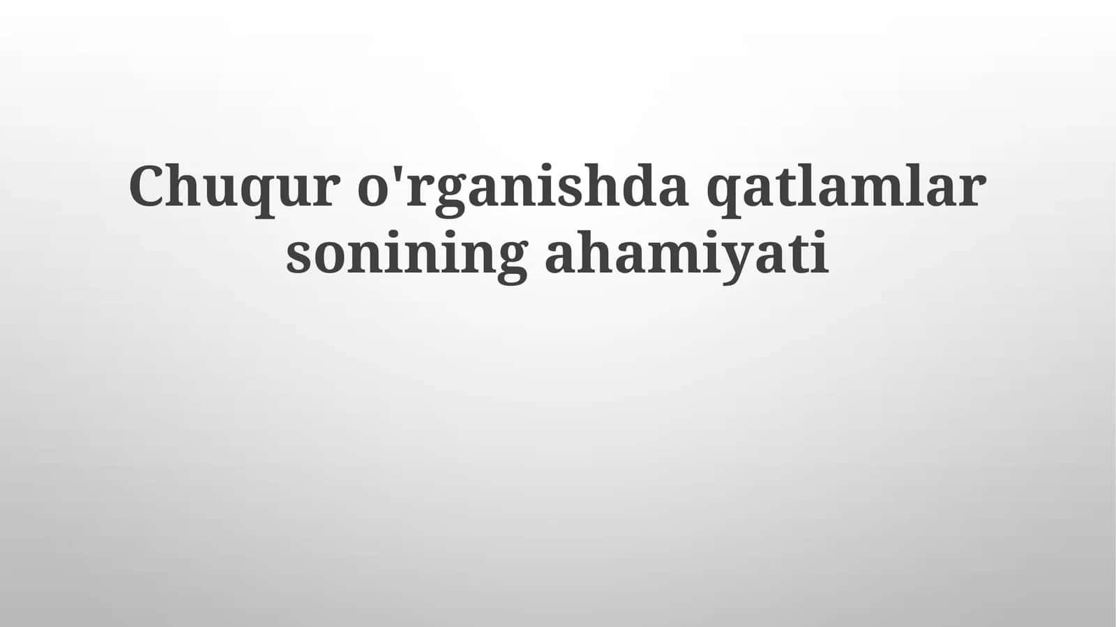 Chuquro'rganishdaqatlamlarsoniningahamiyati