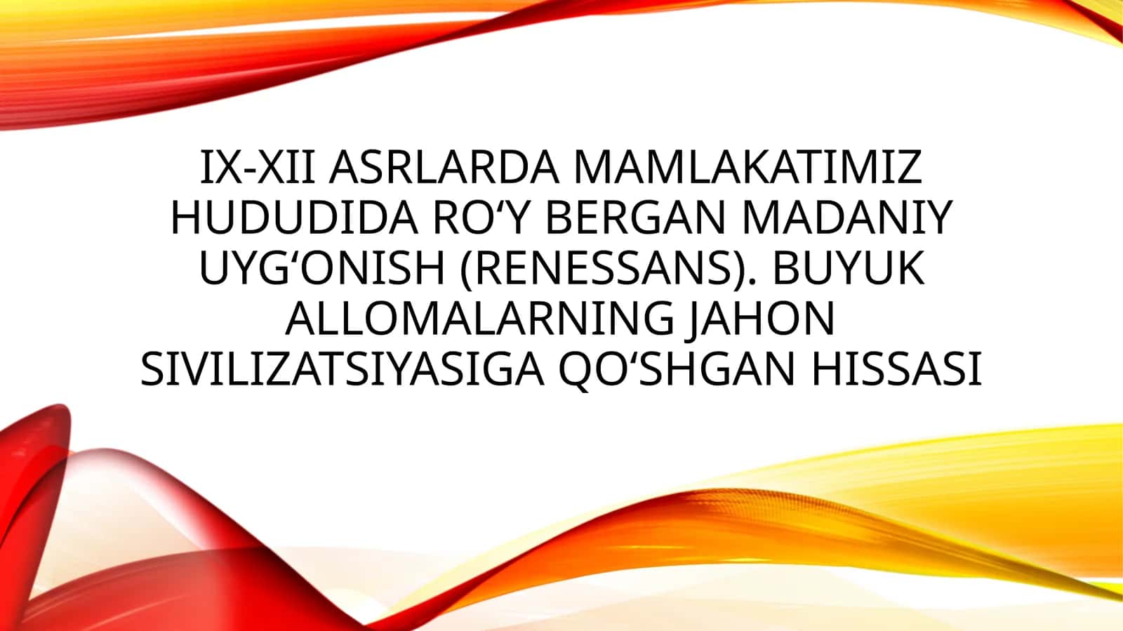 IX-XII asrlarda mamlakatimiz hududida ro‘y bergan madaniy uyg‘onish (Renessans). Buyuk allomalarning jahon sivilizatsiyasiga qo‘shgan hissasi