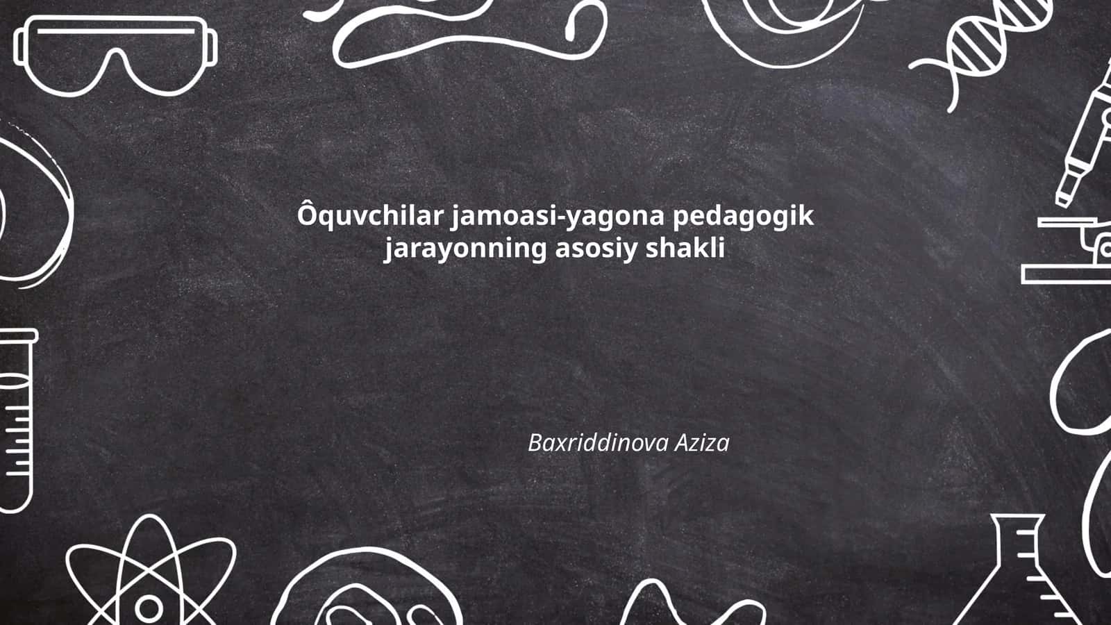 Ôquvchilar jamoasi-yagona pedagogik jarayonning asosiy shakli