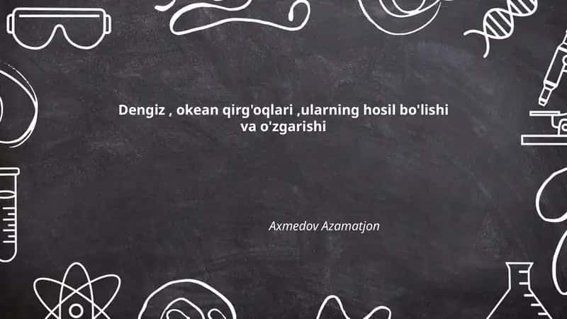 Dengiz, okean qirg'oqlari,ularning hosil bo'lishi va o'zgarishi