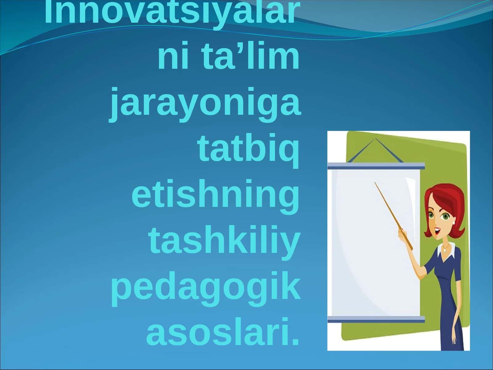 Innovatsiyalarni ta’lim jarayoniga tatbiq etishning tashkiliy pedagogik asoslari