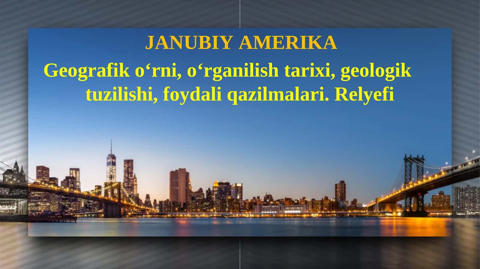 Janubiy Amerika Geografik o‘rni, o‘rganilish tarixi, geologik tuzilishi, foydali qazilmalari. Relyefi