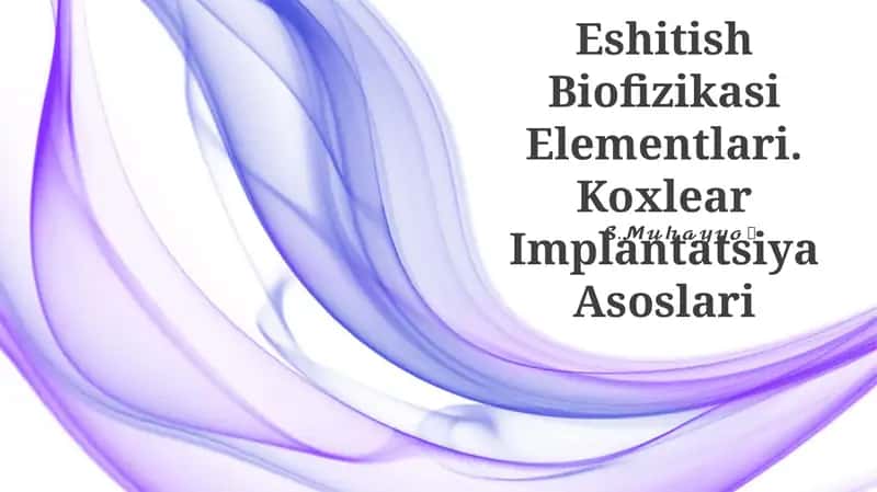 Eshitish Biofizikasi Elementlari. Koxlear Implantatsiya Asoslari