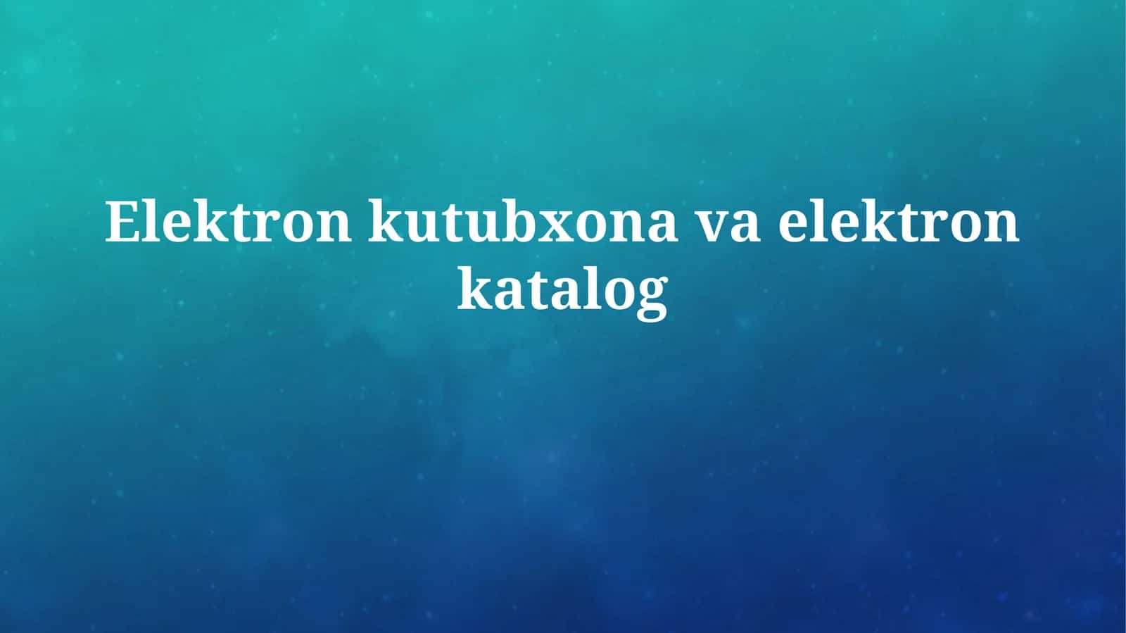 Elektron kutubxona va elektron katalog