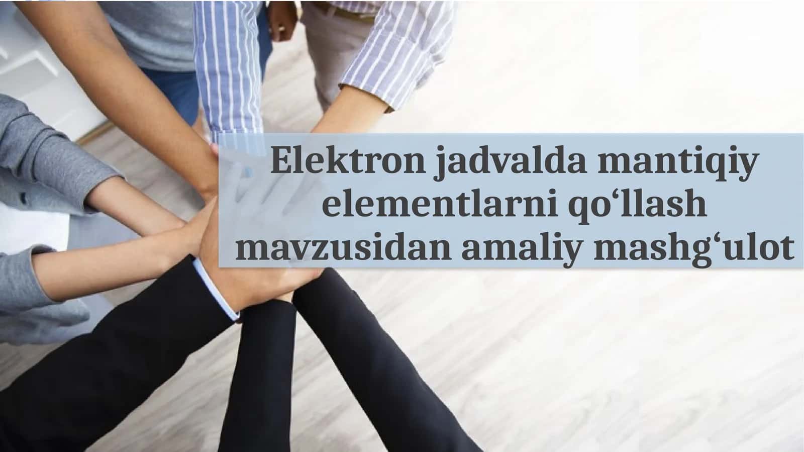 Elektron jadvalda mantiqiy elementlarni qo‘llash mavzusida amaliy mashg‘ulot