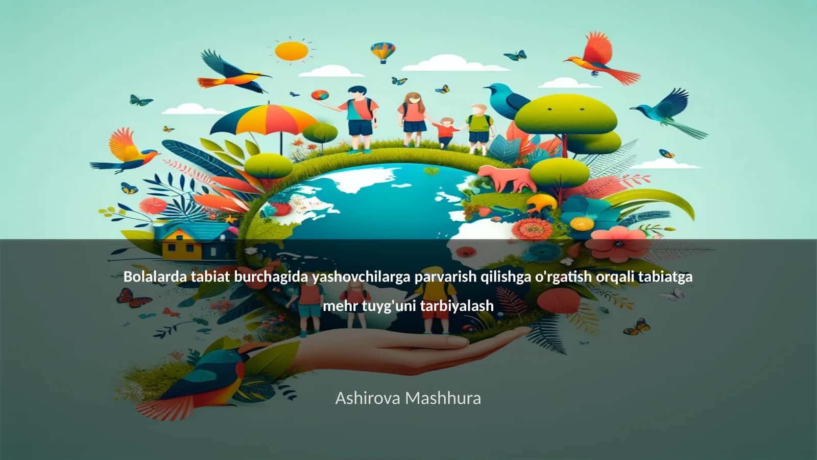 Bolalarda tabiat burchagida yashovchilarga parvarish qilishga o'rgatish orqali tabiatga mehr tuyg'uni tarbiyalash