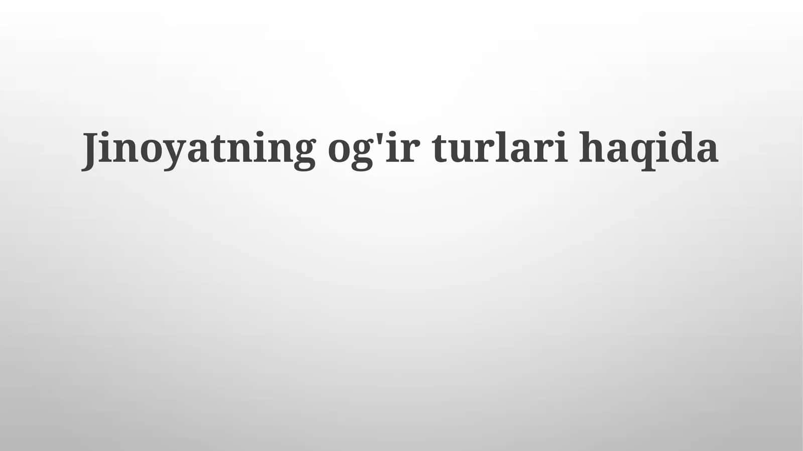 Jinoyatning og'ir turlari haqida