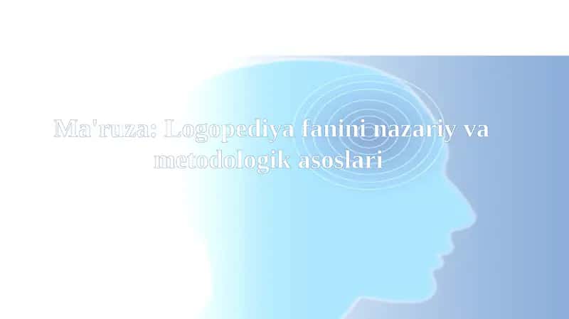 Ma'ruza:Logopediya fanini nazariy va metodologik asoslari