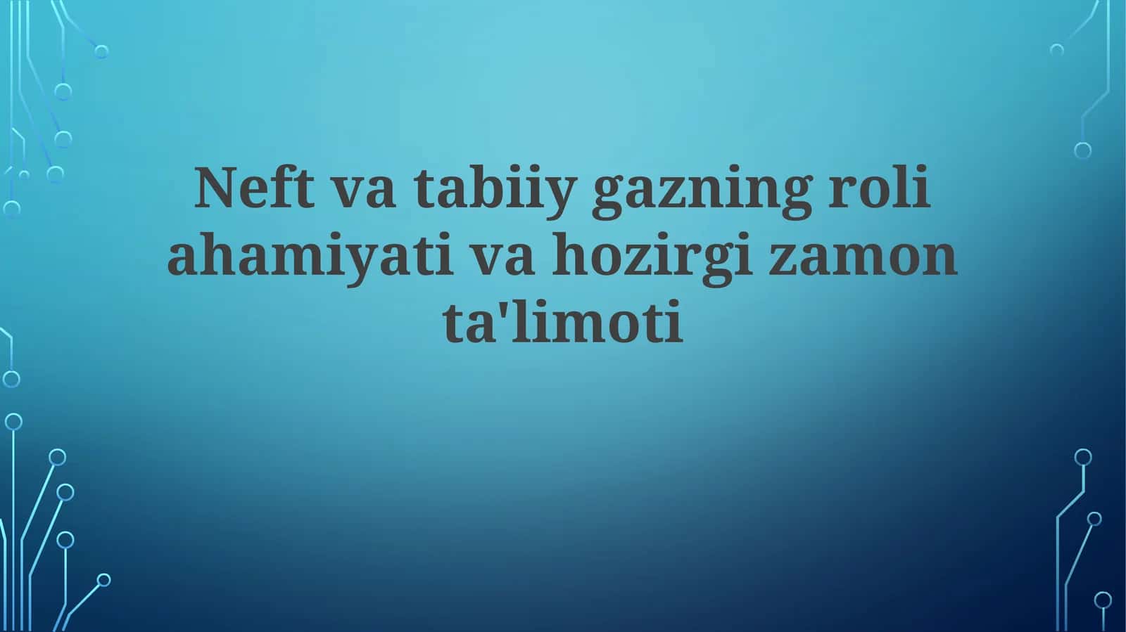 Neft va tabiiy gazning roli ahamiyati va hozirgi zamon ta'limoti