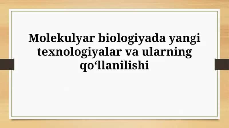 Molekulyar biologiyada yangi texnologiyalar vaularningqoʻllanilishi