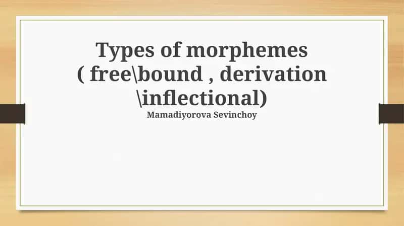 Types of morphemes ( free\bound, derivation \inflectional)