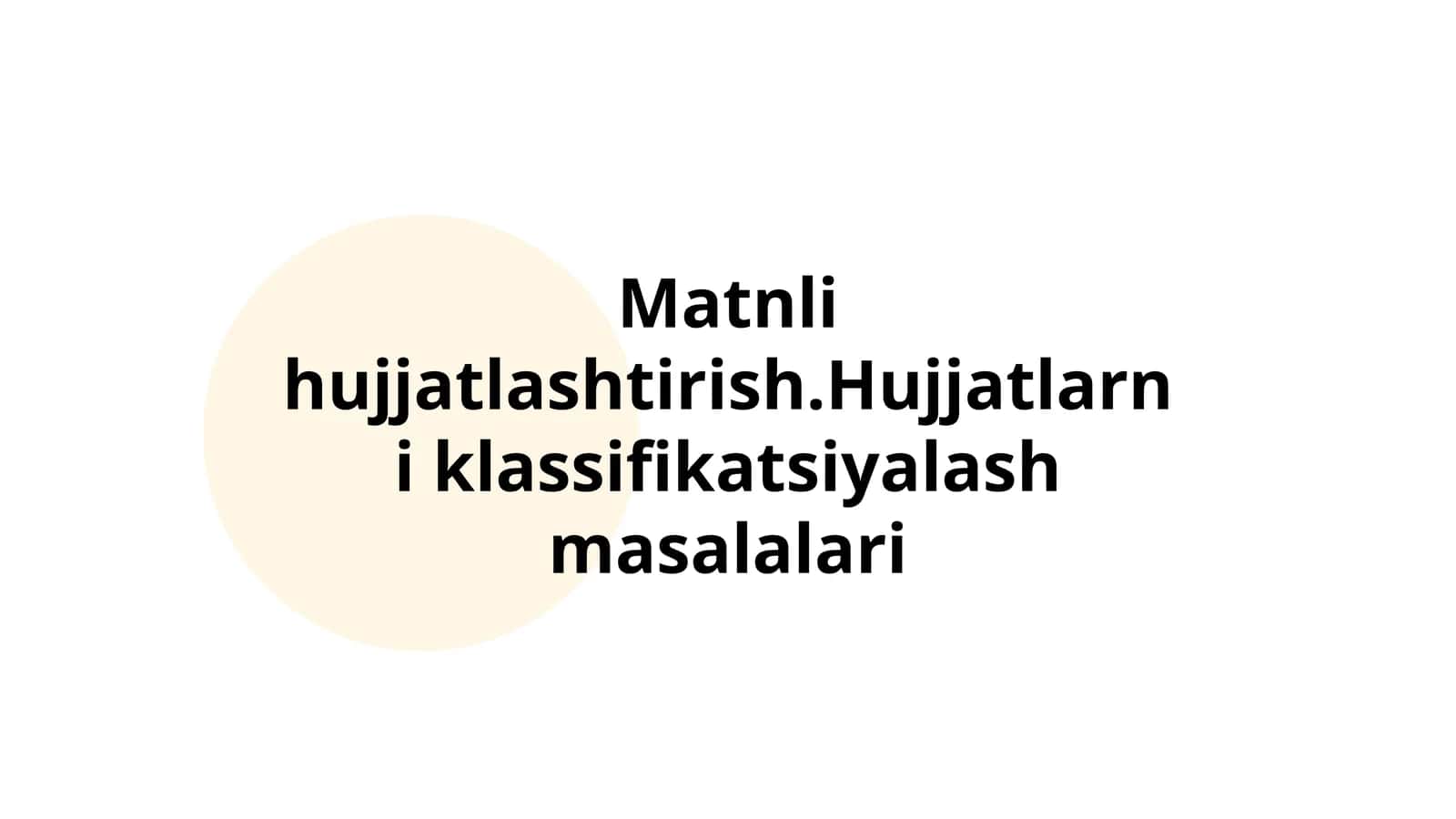 Matinli hujjatlashtirish. Hujjatlarni klassifikatsiyalash masalalari