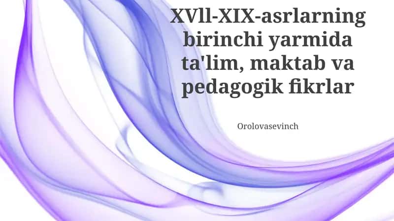XVll-XIX asrlarning birinchi yarmida ta'lim, maktab va pedagogik fikrlar