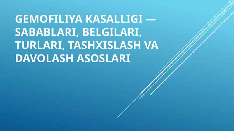 Gemofiliya kasalligi — sabablari, belgilari, turlari, tashxislash va davolash asoslari