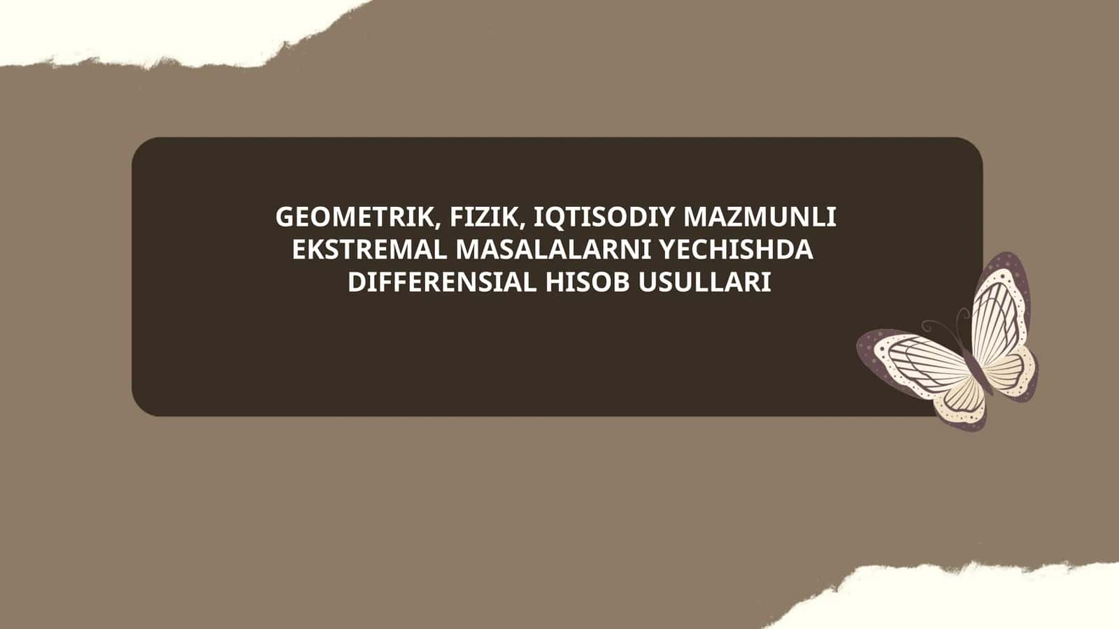 GEOMETRIK, FIZIK, IQTISODIY MAZMUNLI EKSTREMAL MASALALARNI YECHISHDA DIFFERENSIAL HISOB USULLARI