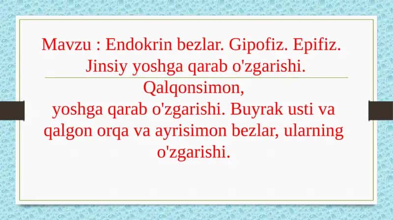 Endokrinbezlar.Gipofiz.Epifiz.Jinsiyyoshgaqarabo'zgarishi.Qalqonsimon,yoshgaqarabo'zgarishi.Buyrakustivaqalgonorqavaayrisimonbezlar,ularningo'zgarishi