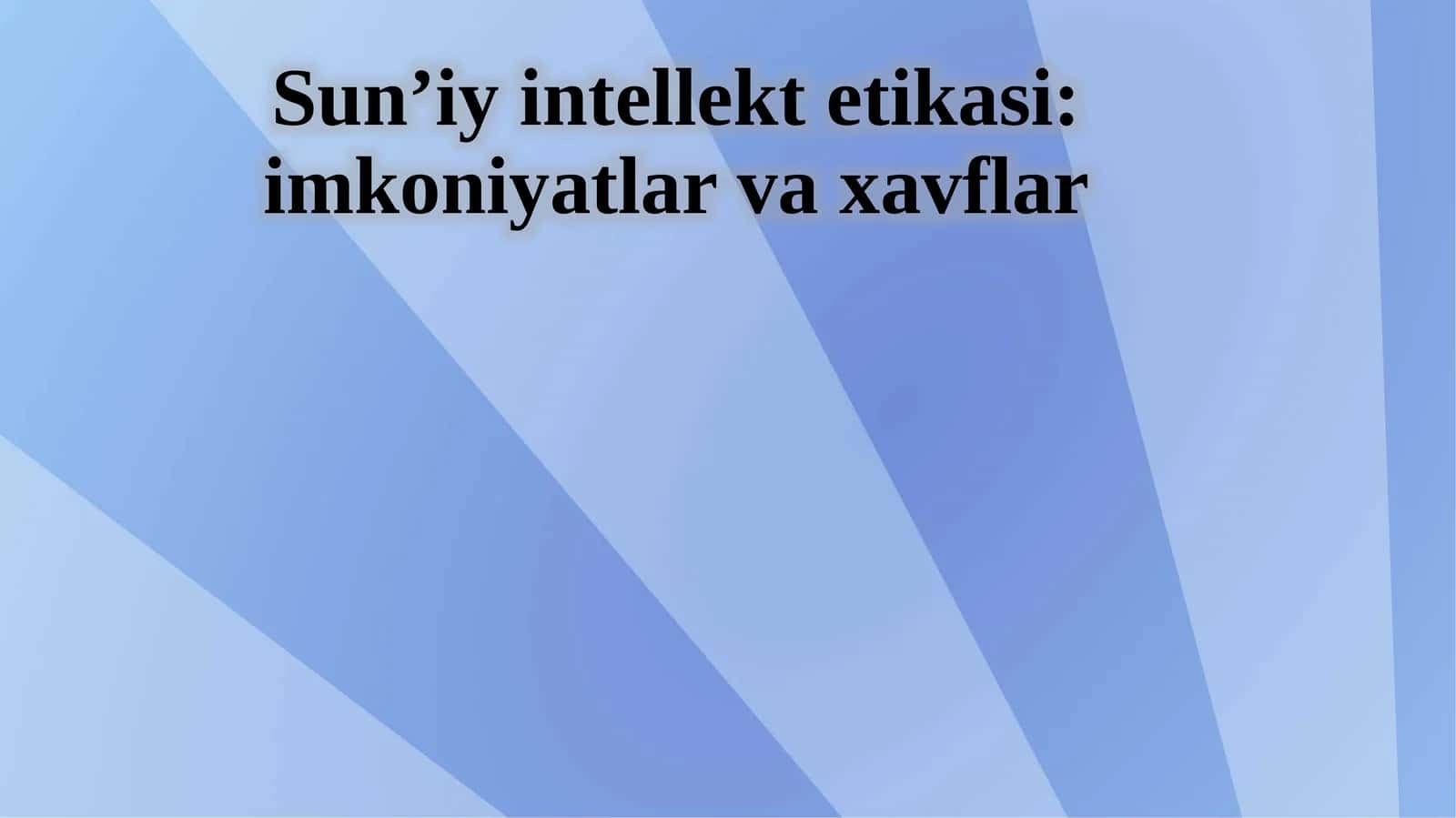 Sun’iy intellekt etikasi: imkoniyatlar va xavflar