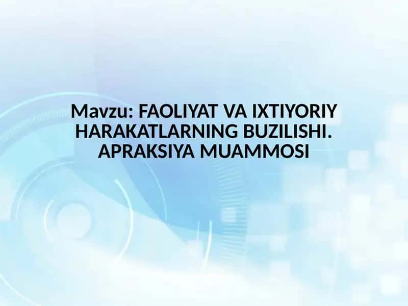 FAOLIYAT VA IXTIYORIY HARAKATLARNING BUZILISHI. APRAKSIYA MUAMMOSI