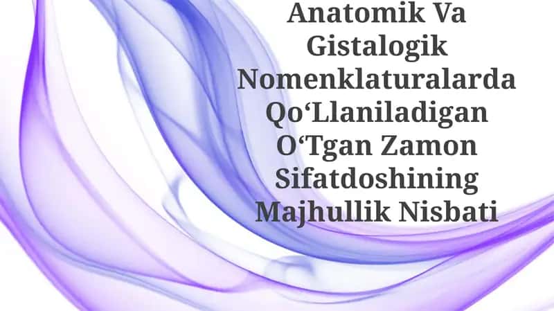 Anatomik Va Gistalogik Nomenklaturalarda QoʻLlaniladigan OʻTgan Zamon SifatdoshiningMajhullikNisbati