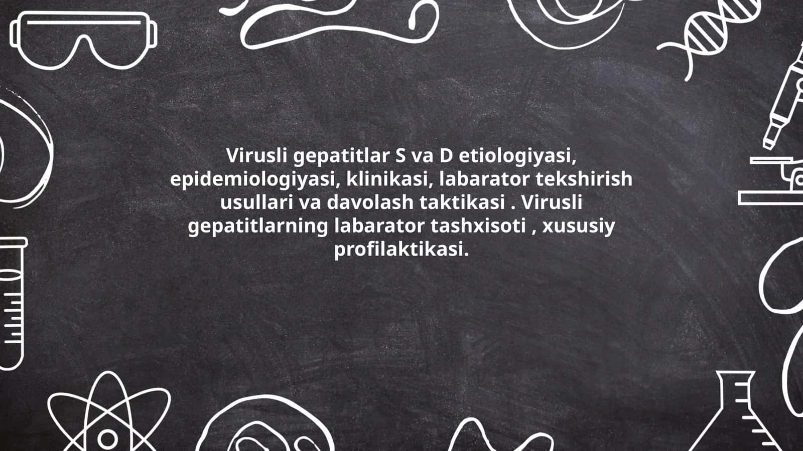 Virusli gepatitlar S va D etiologiyasi, epidemiologiyasi, klinikasi, labarator tekshirish usullari va davolash taktikasi. Virusli gepatitlarning labarator tashxisoti, xususiy profilaktikasi