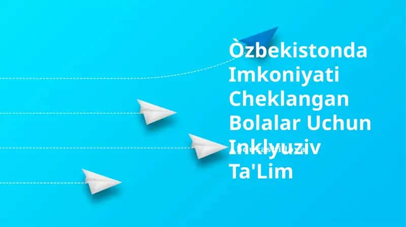 Oʻzbekistonda Imkoniyati Cheklangan Bolalar Uchun Inklyuziv Ta'Lim