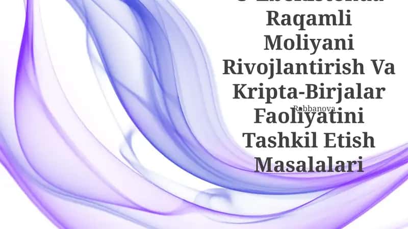 O'Zbekistonda Raqamli Moliyani Rivojlantirish Va Kripta-Birjalar Faoliyatini Tashkil Etish Masalalari