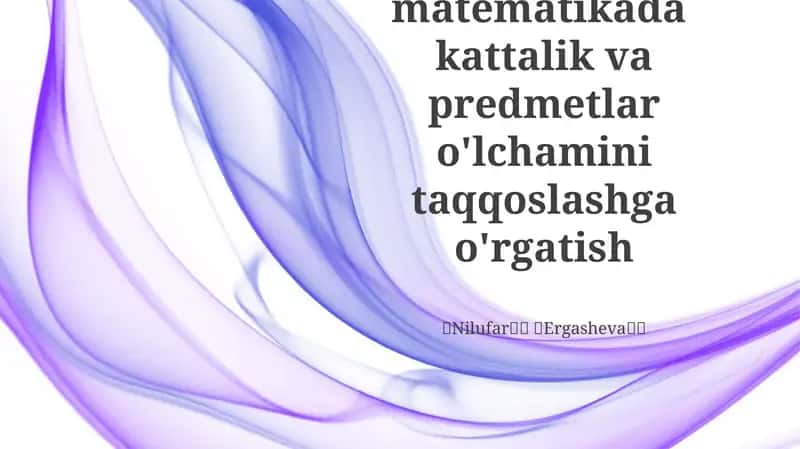 Elementar matematikada kattalik va predmetlar o'lchamini taqqoslashga o'rgatish
