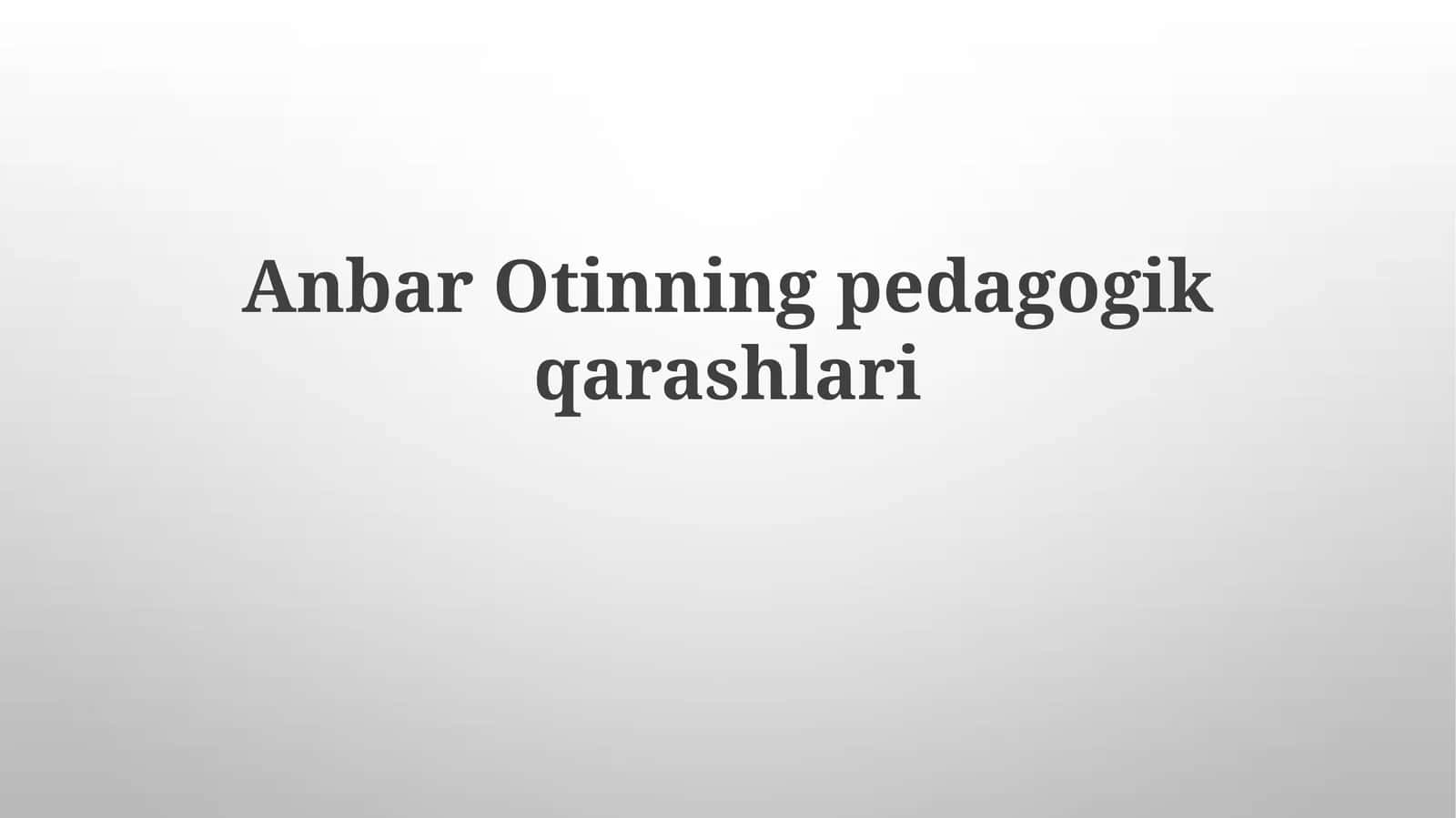Anbar Otinning Pedagogik Qarashlari