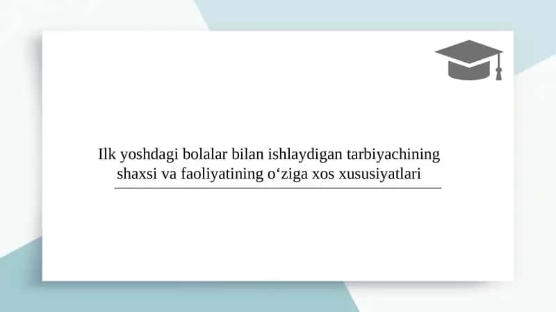 Ilk yoshdagi bolalar bilan ishlaydigan tarbiyachining shaxsi va faoliyatining o‘ziga xos xususiyatlari