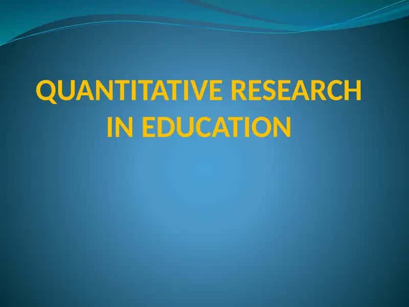 QUANTITATIVE RESEARCH IN EDUCATION