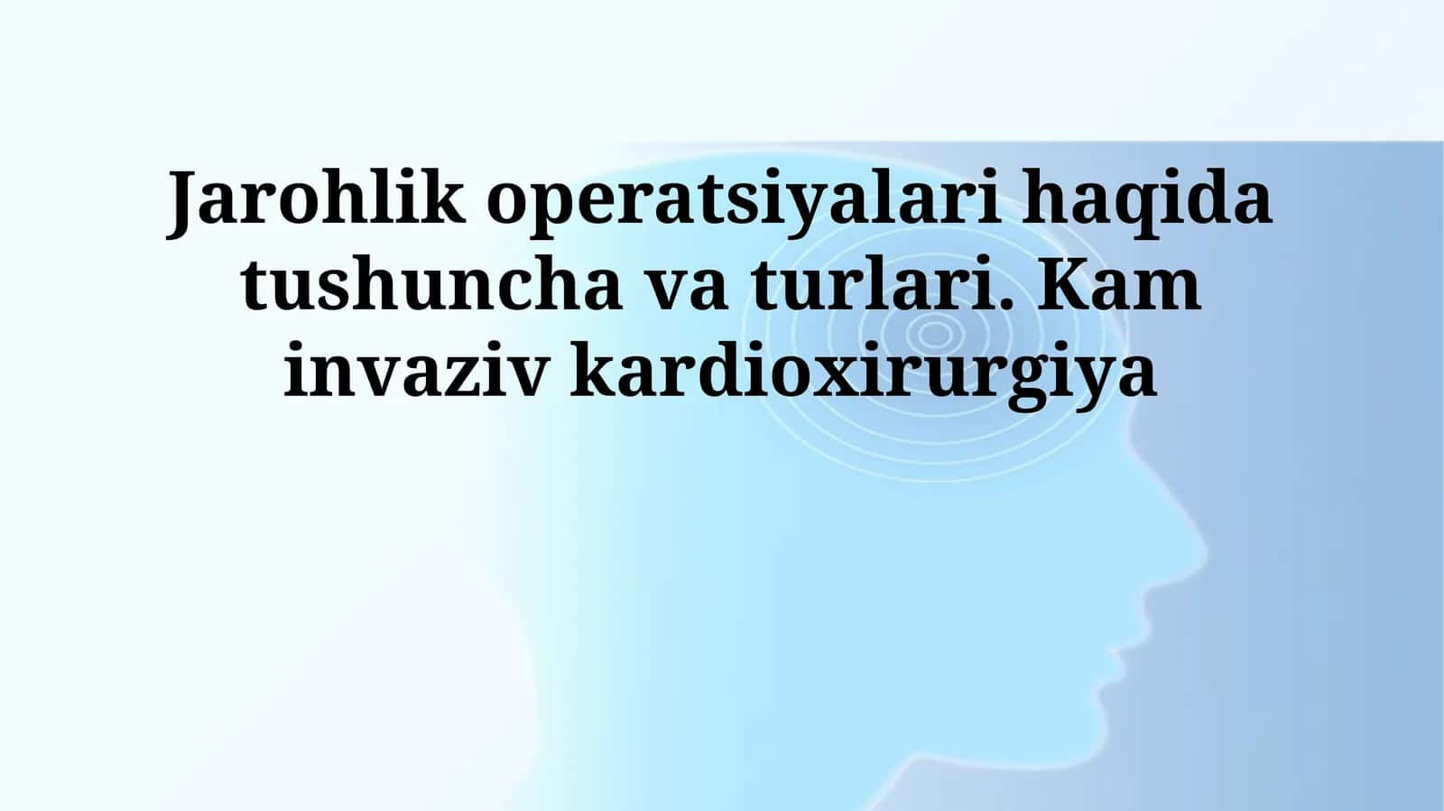 Jarohlik operatsiyalari haqida tushuncha va turlari. Kam invaziv kardioxirurgiya