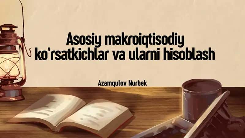 Asosiy makroiqtisodiy ko’rsatkichlar va ularni hisoblash