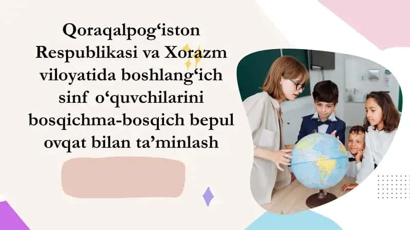 Qoraqalpog‘iston Respublikasi va Xorazm viloyatida boshlang‘ich sinf o‘quvchilarini bosqichma-bosqich bepul ovqat bilantash