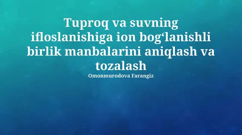 Tuproq va suvning ifloslanishiga ion bogʻlanishli birlik manbalarini aniqlash va tozalash