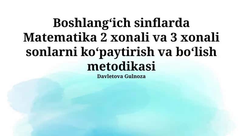 Matematika 2 xonali va 3 xonali sonlarni koʻpaytirish va boʻlish metodikasi
