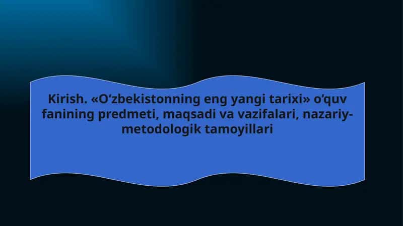 O‘zbekistonning eng yangi tarixi o‘quv fanining predmeti, maqsadi va vazifalari, nazariy-metodologik tamoyillari