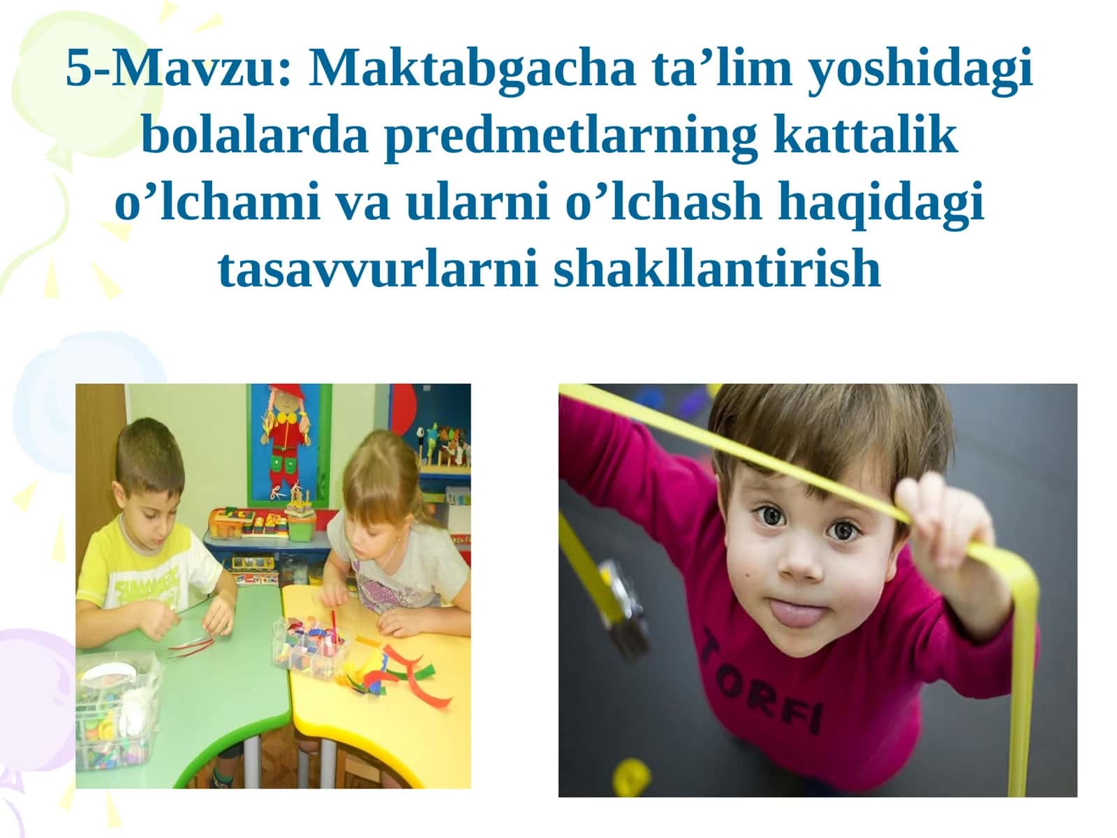 Maktabgacha ta’lim yoshidagi bolalarda predmetlarning kattalik o’lchami va ularni o’lchash haqidagi tasavvurlarni shakllantirish